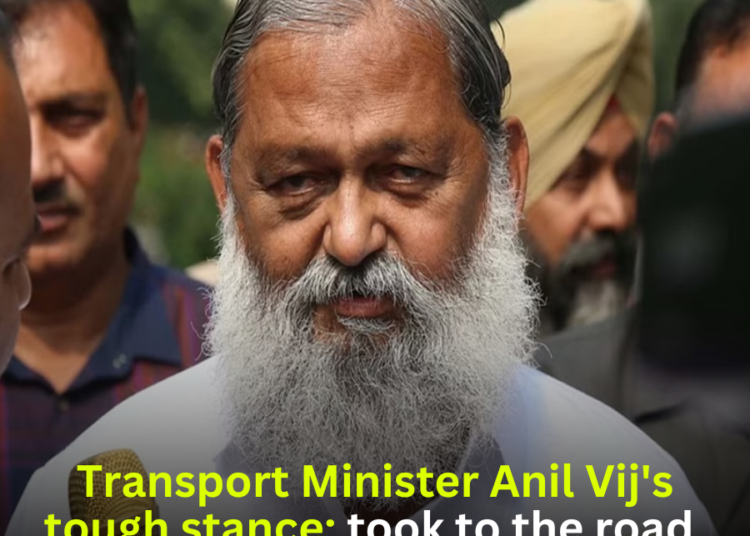 Haryana Transport Minister Anil Vij Takes Strict Action: Personally Inspects Heavy Vehicles on the Road
