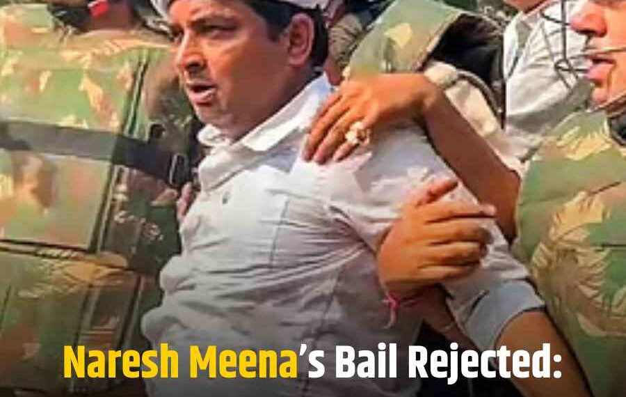 Naresh Meena’s Bail Rejected: High Court’s Strong Verdict