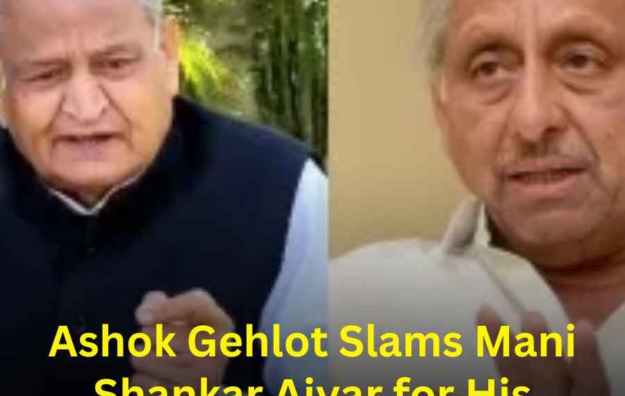 Ashok Gehlot Slams Mani Shankar Aiyar for His Controversial Remarks
