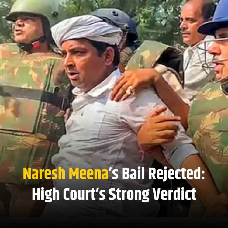 Naresh Meena’s Bail Rejected: High Court’s Strong Verdict