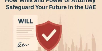 The Importance of Wills and Power of Attorney in the UAE