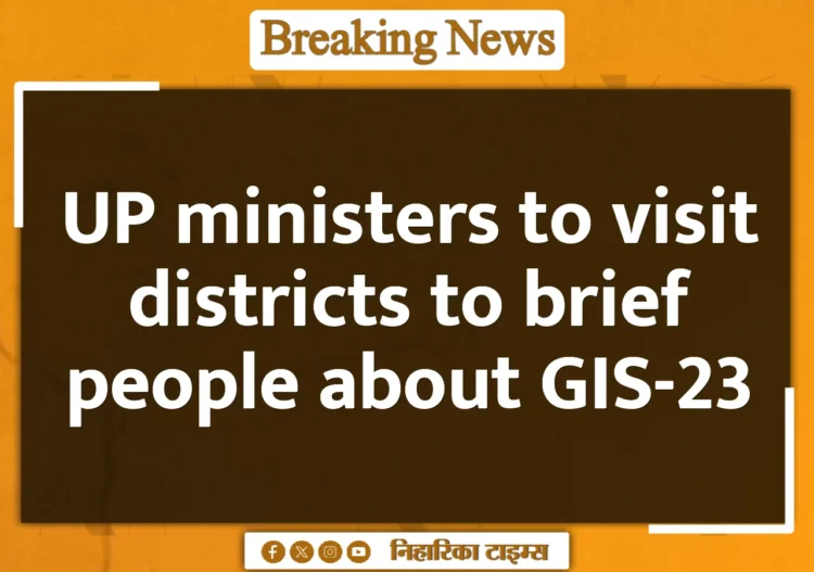 UP ministers to visit districts to brief people about GIS-23