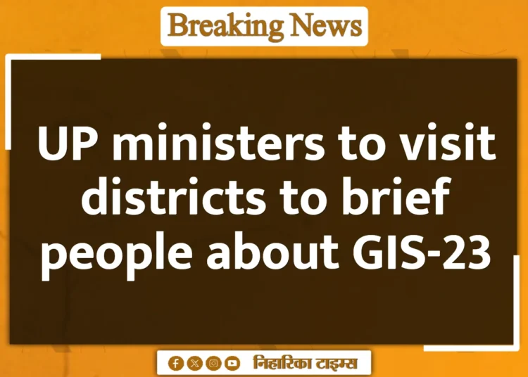 UP ministers to visit districts to brief people about GIS-23