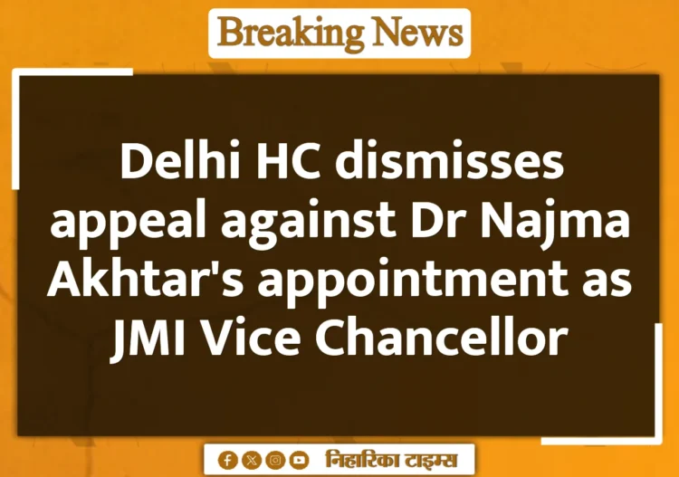 Delhi HC dismisses appeal against Dr Najma Akhtar's appointment as JMI Vice Chancellor