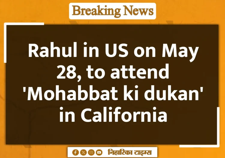 Rahul in US on May 28, to attend 'Mohabbat ki dukan' in California Rahul in US on May 28, to attend 'Mohabbat ki dukan' in California