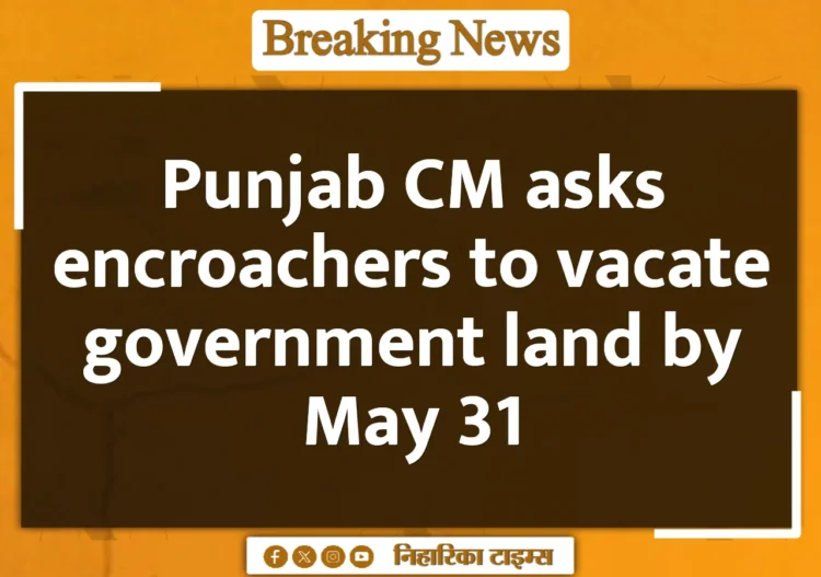 Punjab CM asks encroachers to vacate government land by May 31