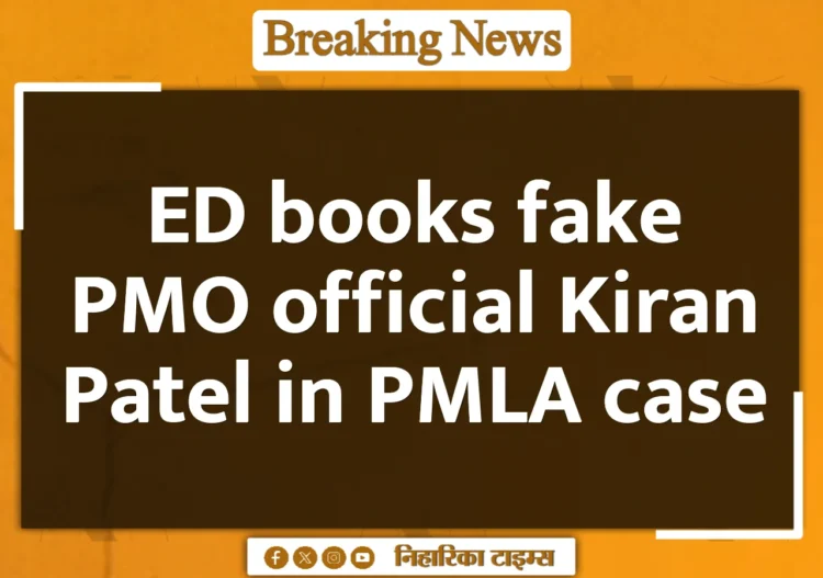 ED books fake PMO official Kiran Patel in PMLA case