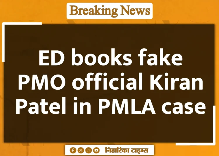 ED books fake PMO official Kiran Patel in PMLA case