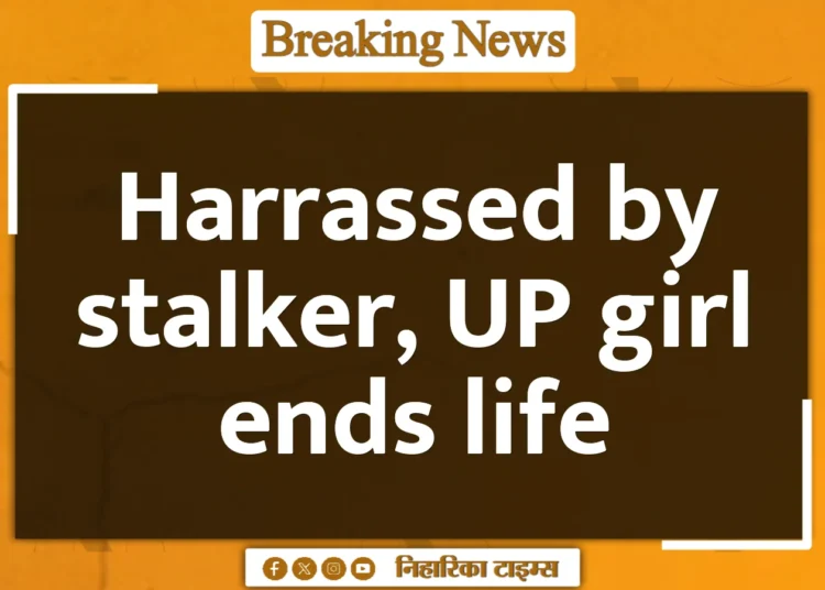 Harrassed by stalker, UP girl ends life Harrassed by stalker, UP girl ends life