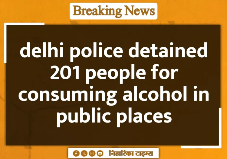 delhi police detained 201 people for consuming alcohol in public places