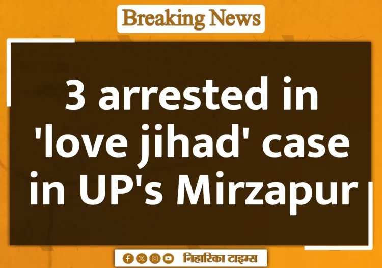 3 arrested in 'love jihad' case in UP's Mirzapur