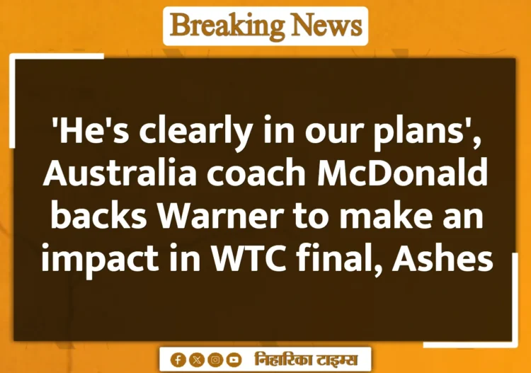 'He's clearly in our plans', Australia coach McDonald backs Warner to make an impact in WTC final, Ashes