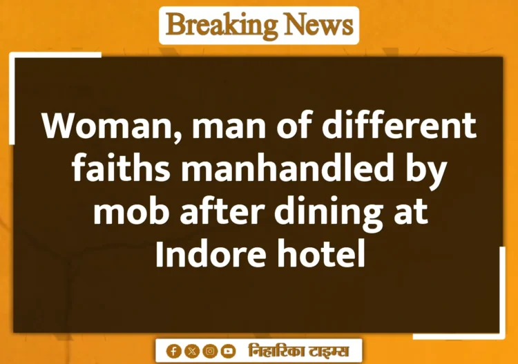 Woman, man of different faiths manhandled by mob after dining at Indore hotel