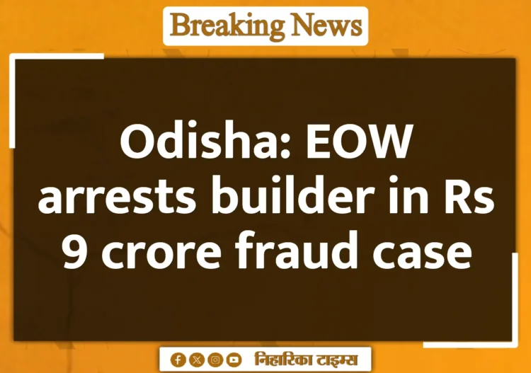 Odisha: EOW arrests builder in Rs 9 crore fraud case