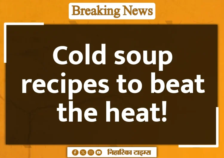 Cold soup recipes to beat the heat!