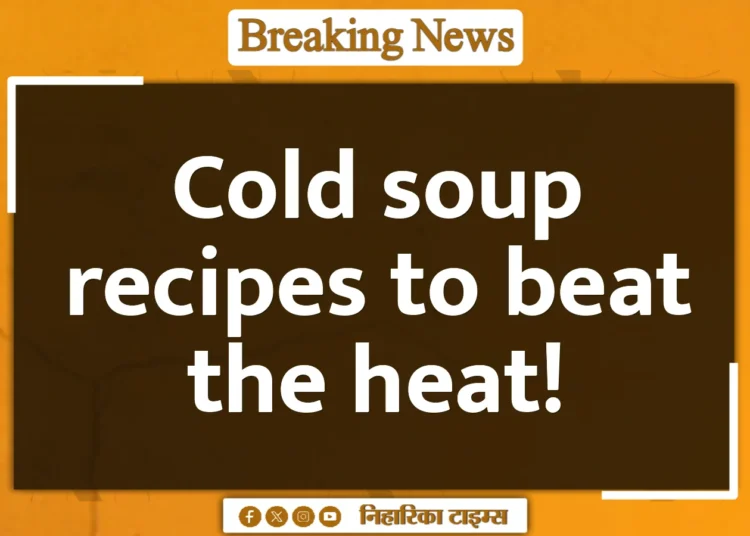 Cold soup recipes to beat the heat!