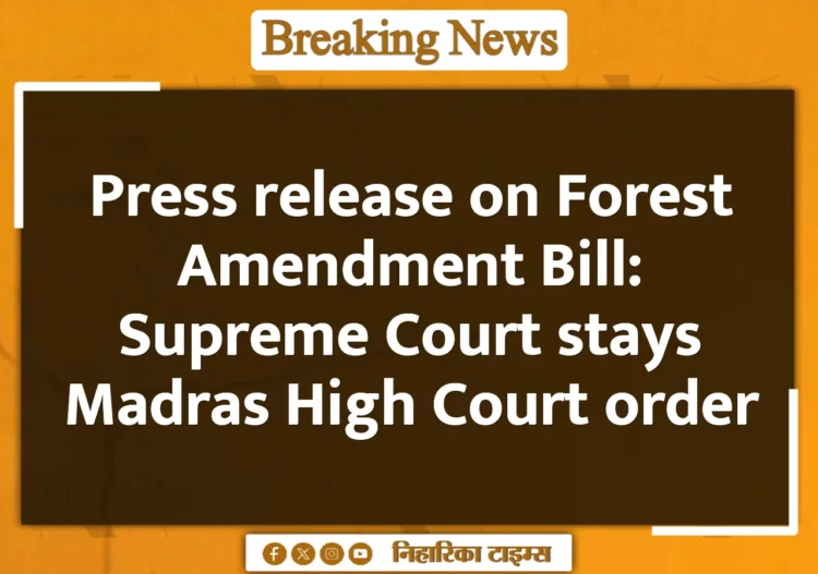 Press release on Forest Amendment Bill: Supreme Court stays Madras High Court order