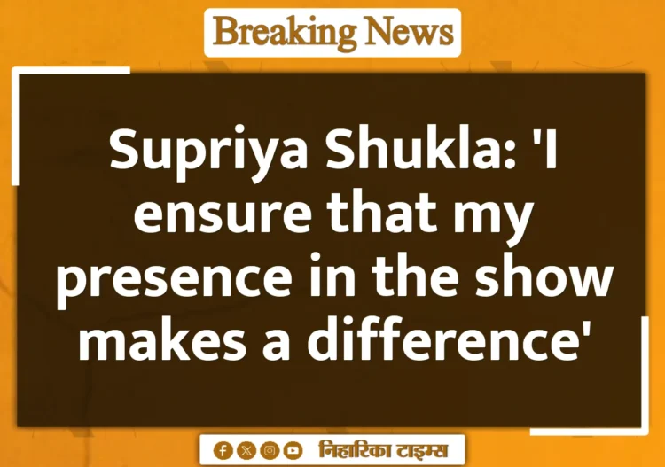 Supriya Shukla: 'I ensure that my presence in the show makes a difference' Supriya Shukla: 'I ensure that my presence in the show makes a difference'