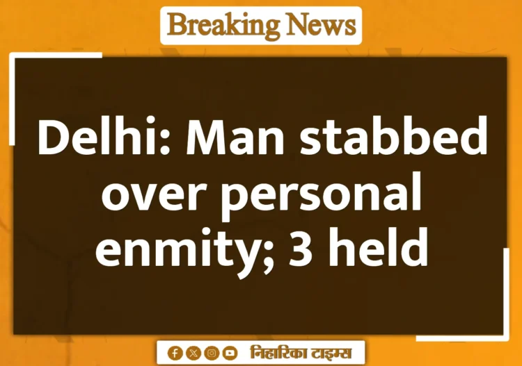 Delhi: Man stabbed over personal enmity; 3 held