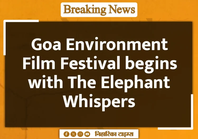 Goa Environment Film Festival begins with The Elephant Whispers Goa Environment Film Festival begins with The Elephant Whispers