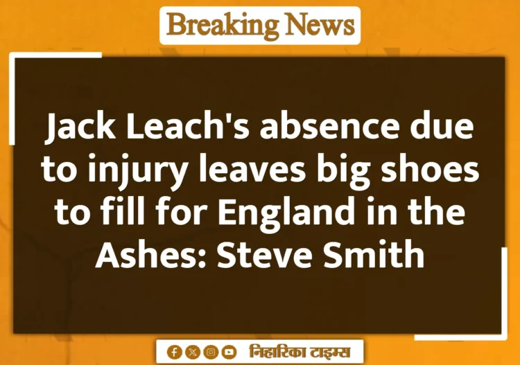 Jack Leach's absence due to injury leaves big shoes to fill for England in the Ashes: Steve Smith