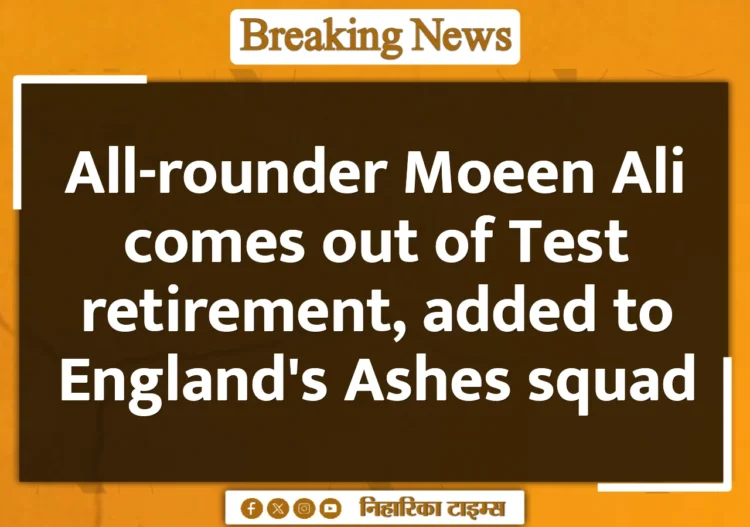 All-rounder Moeen Ali comes out of Test retirement, added to England's Ashes squad All-rounder Moeen Ali comes out of Test retirement, added to England's Ashes squad