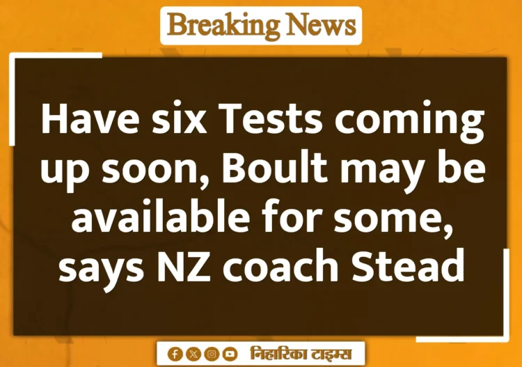 Have six Tests coming up soon, Boult may be available for some, says NZ coach Stead