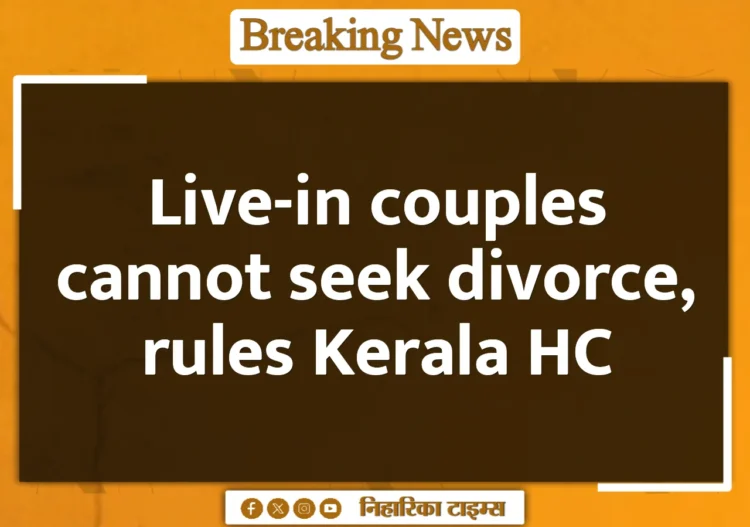 Live-in couples cannot seek divorce, rules Kerala HC