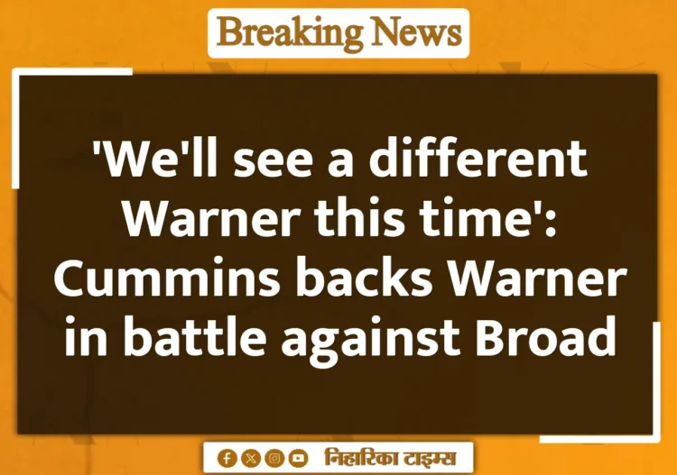 'We'll see a different Warner this time': Cummins backs Warner in battle against Broad