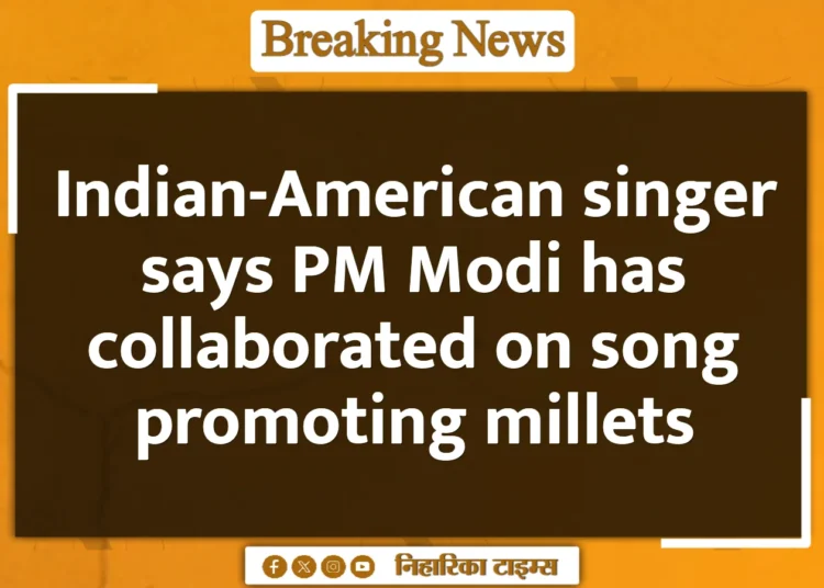 Indian-American singer says PM Modi has collaborated on song promoting millets