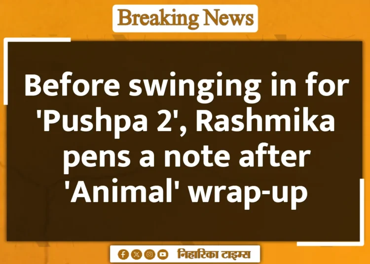 Before swinging in for 'Pushpa 2', Rashmika pens a note after 'Animal' wrap-up