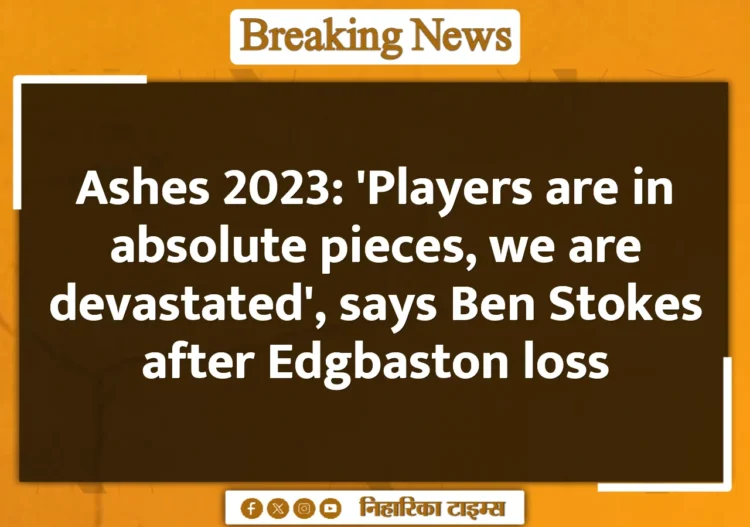 Ashes 2023: 'Players are in absolute pieces, we are devastated', says Ben Stokes after Edgbaston loss Ashes 2023: 'Players are in absolute pieces, we are devastated', says Ben Stokes after Edgbaston loss