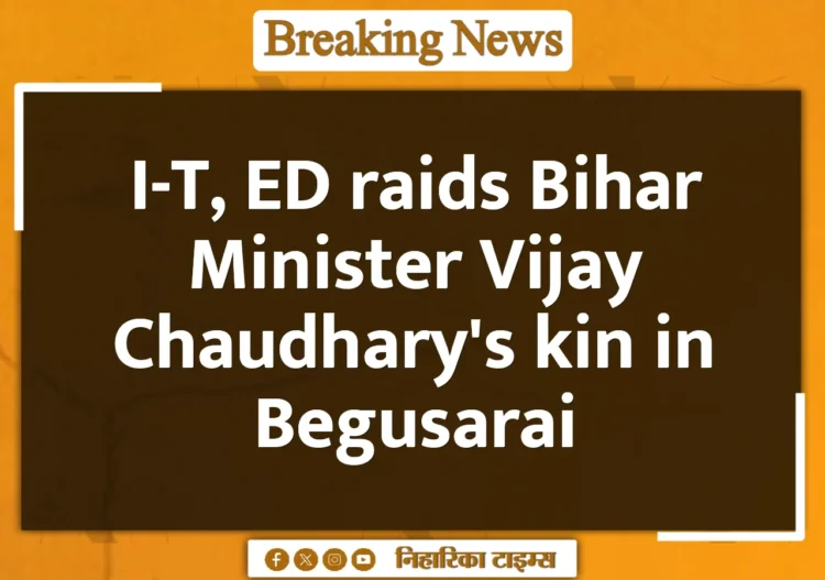 I-T, ED raids Bihar Minister Vijay Chaudhary's kin in Begusarai I-T, ED raids Bihar Minister Vijay Chaudhary's kin in Begusarai