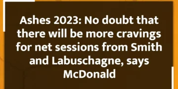 Ashes 2023: No doubt that there will be more cravings for net sessions from Smith and Labuschagne, says McDonald