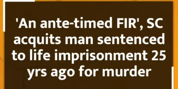 'An ante-timed FIR', SC acquits man sentenced to life imprisonment 25 yrs ago for murder