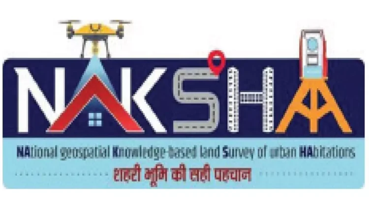 NAKSHA Initiative to Revolutionize Urban Land Management with Geospatial Tools NAKSHA Initiative to Revolutionize Urban Land Management with Geospatial Tools