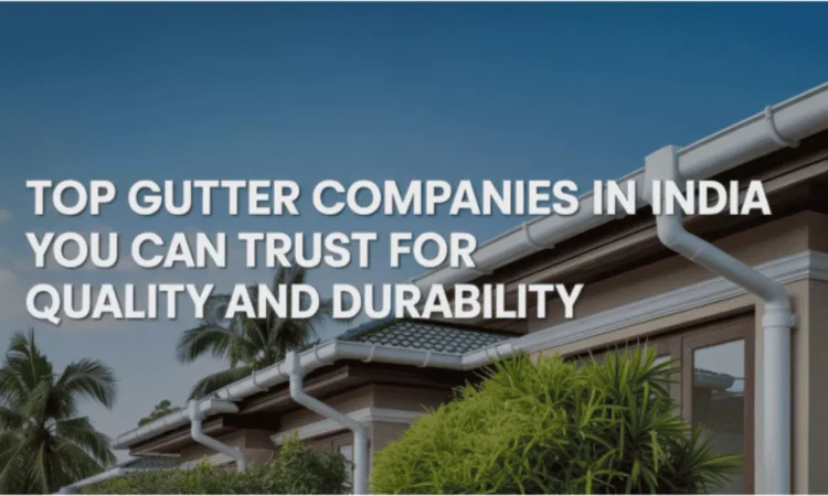 Reliable Gutter Companies in India for Quality Systems Reliable Gutter Companies in India for Quality Systems