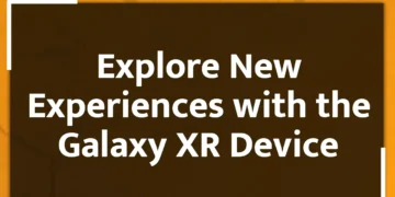 Explore New Experiences with the Galaxy XR Device