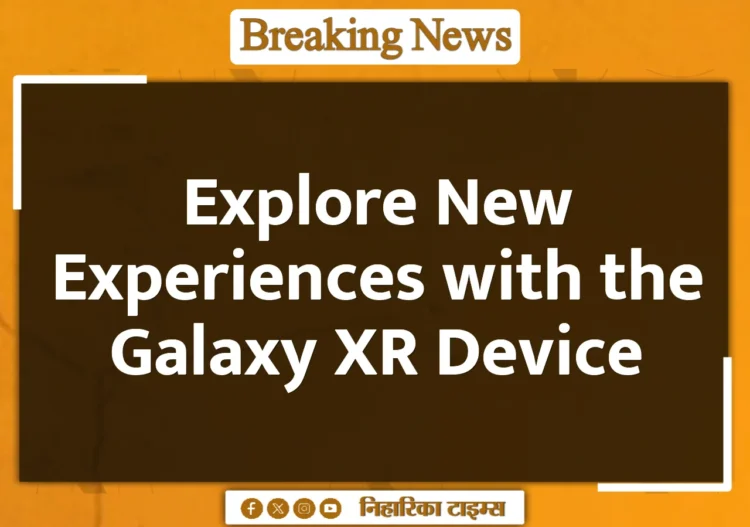Explore New Experiences with the Galaxy XR Device
