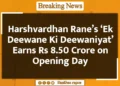 Harshvardhan Rane's 'Ek Deewane Ki Deewaniyat' Earns Rs 8.50 Crore on Opening Day