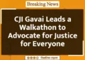 CJI Gavai Leads a Walkathon to Advocate for Justice for Everyone