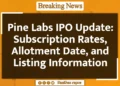 Pine Labs IPO Update: Subscription Rates, Allotment Date, and Listing Information